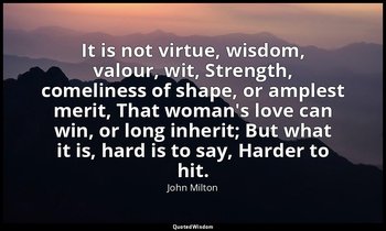 It is not virtue, wisdom, valour, wit, Strength, comeliness of shape, or amplest — John Milton