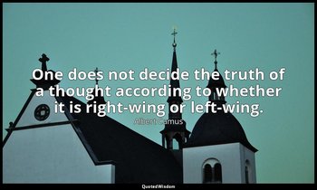 One does not decide the truth of a thought according to whether it is right-wing — Albert Camus