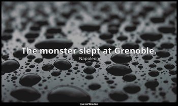 The monster slept at Grenoble. — Napoleon