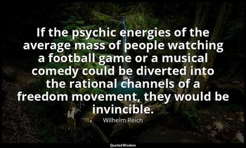 If the psychic energies of the average mass of people watching a football game o — Wilhelm Reich