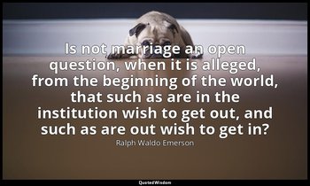 Is not marriage an open question, when it is alleged, from the beginning of the  — Ralph Waldo Emerson
