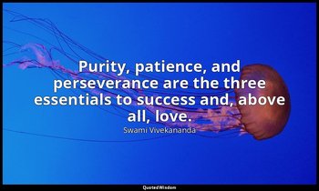 Purity, patience, and perseverance are the three essentials to success and, abov — Swami Vivekananda