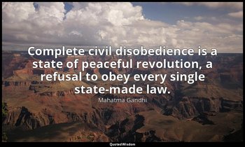 Complete civil disobedience is a state of peaceful revolution, a refusal to obey — Mahatma Gandhi