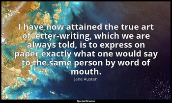 I have now attained the true art of letter-writing, which we are always told, is — Jane Austen
