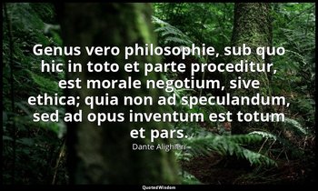 Genus vero philosophie, sub quo hic in toto et parte proceditur, est morale nego — Dante Alighieri