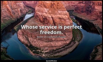 Whose service is perfect freedom. — Book of Common Prayer
