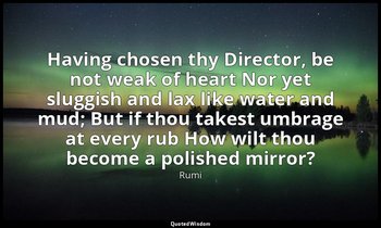 Having chosen thy Director, be not weak of heart Nor yet sluggish and lax like w — Rumi