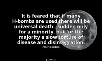 It is feared that if many H-bombs are used there will be universal death , sudde — Albert Einstein