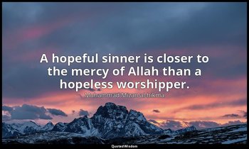 A hopeful sinner is closer to the mercy of Allah than a hopeless worshipper. — Muhammad Mizan al-hikma