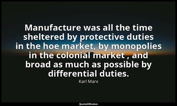 Manufacture was all the time sheltered by protective duties in the hoe market, b — Karl Marx