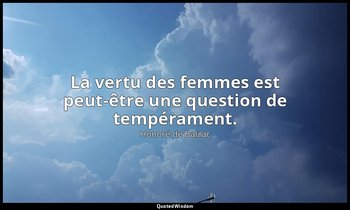 La vertu des femmes est peut-être une question de tempérament. — Honoré de Balzac