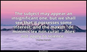 The subject may appear an insignificant one, but we shall see that it possesses  — Charles Darwin