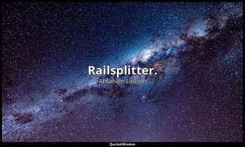 "Railsplitter." — Abraham Lincoln