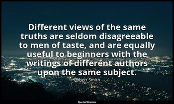 Different views of the same truths are seldom disagreeable to men of taste, and  — Robert Smith