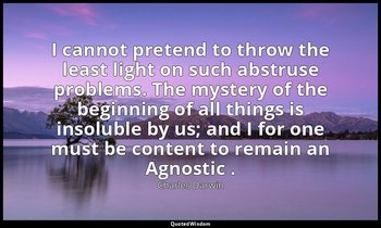 I cannot pretend to throw the least light on such abstruse problems. The mystery — Charles Darwin