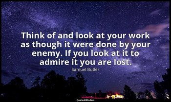Think of and look at your work as though it were done by your enemy. If you look — Samuel Butler