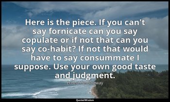 Here is the piece. If you can't say fornicate can you say copulate or if not tha — Ernest Hemingway