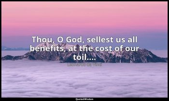 Thou, O God, sellest us all benefits, at the cost of our toil.... — Leonardo da Vinci