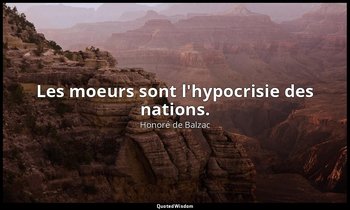 Les moeurs sont l'hypocrisie des nations. — Honoré de Balzac