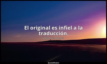 El original es infiel a la traducción. — Jorge Luis Borges