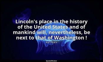Lincoln's place in the history of the United States and of mankind will, neverth — Karl Marx