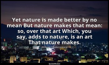 Yet nature is made better by no mean But nature makes that mean: so, over that a — William Shakespeare