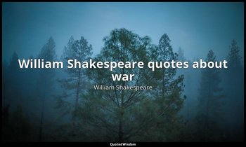 William Shakespeare quotes about war — William Shakespeare