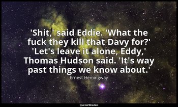'Shit,' said Eddie. 'What the fuck they kill that Davy for?' 'Let's leave it alo — Ernest Hemingway