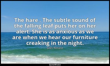 The hare . The subtle sound of the falling leaf puts her on her alert. She is as — Jules Renard