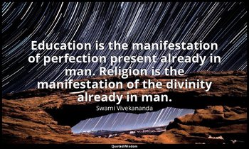 Education is the manifestation of perfection present already in man. Religion is — Swami Vivekananda