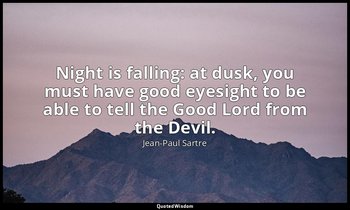 Night is falling: at dusk, you must have good eyesight to be able to tell the Go — Jean-Paul Sartre