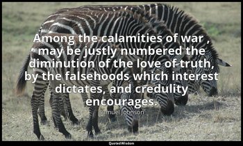 Among the calamities of war , may be justly numbered the diminution of the love  — Samuel Johnson