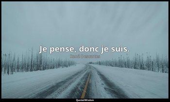 Je pense, donc je suis. — René Descartes