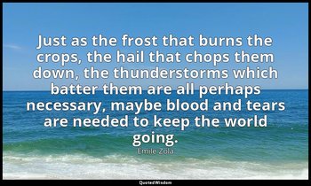 Just as the frost that burns the crops, the hail that chops them down, the thund — Émile Zola
