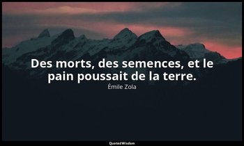 Des morts, des semences, et le pain poussait de la terre. — Émile Zola