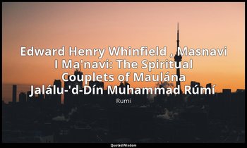 Edward Henry Whinfield , Masnavi I Ma'navi: The Spiritual Couplets of Maulána Ja — Rumi