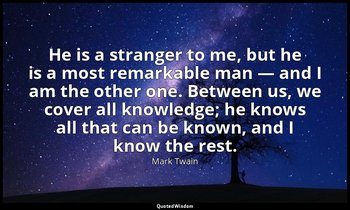 He is a stranger to me, but he is a most remarkable man — and I am the other one — Mark Twain