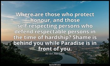 Where are those who protect honour, and those self-respecting persons who defend — Alī ibn Abī Ṭālib