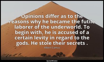 Opinions differ as to the reasons why he became the futile laborer of the underw — Albert Camus