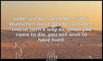 Lebe, wie Du, wenn du stirbst, Wünschen wirst, gelebt zu haben. Live in such a w — C. F. Gellert