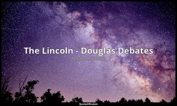 The Lincoln - Douglas Debates — Abraham Lincoln