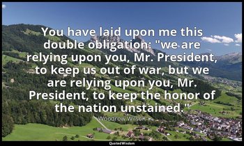 You have laid upon me this double obligation: "we are relying upon you, Mr. Pres — Woodrow Wilson