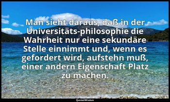 Man sieht daraus, daß in der Universitäts-philosophie die Wahrheit nur eine seku — Arthur Schopenhauer