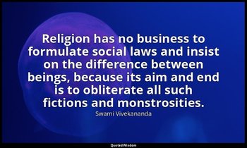 Religion has no business to formulate social laws and insist on the difference b — Swami Vivekananda