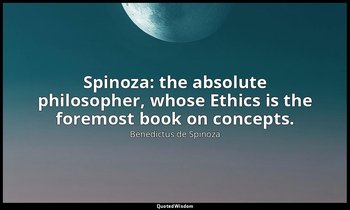 Spinoza: the absolute philosopher, whose Ethics is the foremost book on concepts — Benedictus de Spinoza
