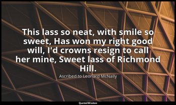 This lass so neat, with smile so sweet, Has won my right good will, I'd crowns r — Ascribed to Leonard McNally