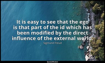It is easy to see that the ego is that part of the id which has been modified by — Sigmund Freud