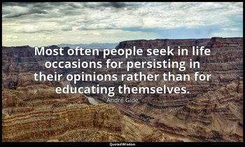 Most often people seek in life occasions for persisting in their opinions rather — André Gide