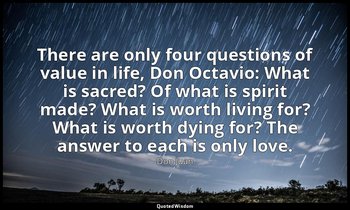 "There are only four questions of value in life, Don Octavio: What is sacred? Of — Don Juan