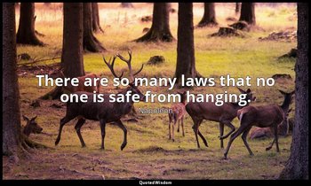 There are so many laws that no one is safe from hanging. — Napoleon